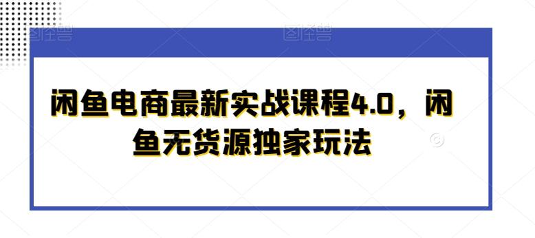 闲鱼电商最新实战课程4.0，闲鱼无货源独家玩法-博库