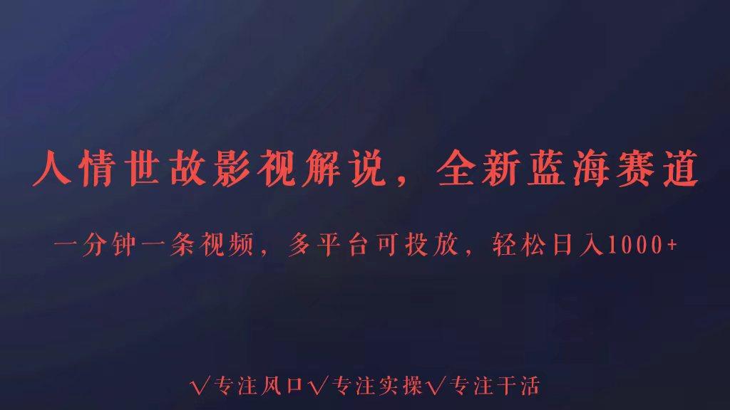 全新蓝海赛道人情世故解说，多平台投放轻松日入3000+-博库