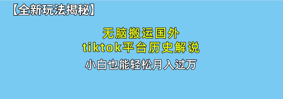 无脑搬运国外tiktok历史解说 无需剪辑，简单操作，轻松实现月入过万-博库