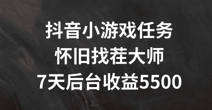 抖音小游戏任务，怀旧找茬，7天收入5500+【揭秘】-博库