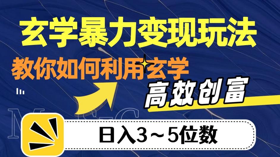 玄学暴力变现玩法，教你如何利用玄学，高效创富！日入3-5位数【揭秘】-博库