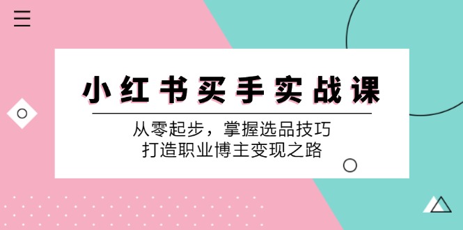 小红书买手实战课：从零起步，掌握选品技巧，打造职业博主变现之路-博库