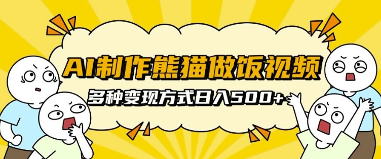 AI制作熊猫做饭视频，可批量矩阵操作，多种变现方式日入5张-博库