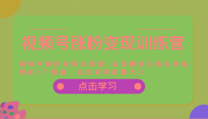 视频号涨粉变现训练营-实现微信生态私域运营的3个维度，达到变现的最大化-博库