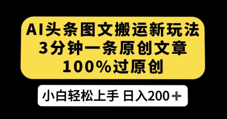 AI头条图文搬运新玩法，3分钟一条原创文章，100%过原创轻松日入200+【揭秘】-博库