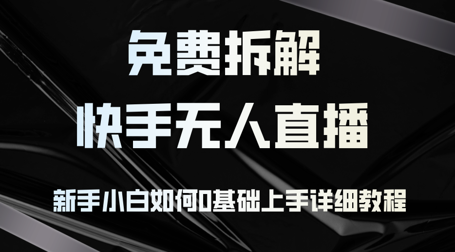 免费拆解：快手无人直播，新手小白如何0基础上手，详细教程-博库