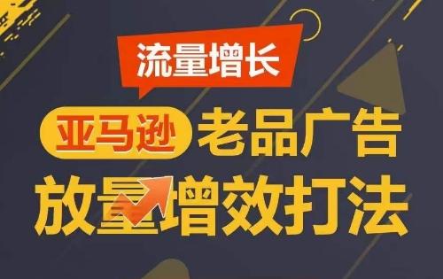 流量增长 亚马逊老品广告放量增效打法，短期内广告销量翻倍-博库