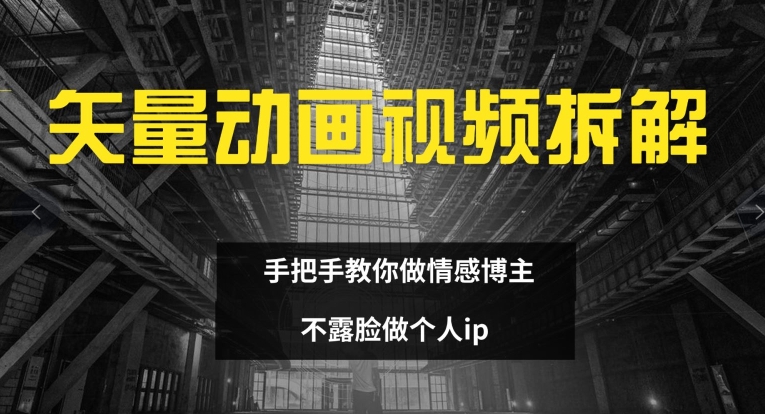 矢量动画视频全拆解 手把手教你做情感博主 不露脸做个人ip【揭秘】-博库