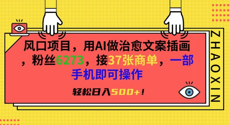 风口项目，用AI做治愈文案插画，粉丝6273，接37张商单，一部手机即可操作，轻松日入500+【揭秘】-博库