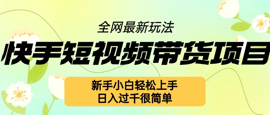 快手短视频带货项目最新玩法，新手小白轻松上手，日入几张很简单【揭秘】-博库