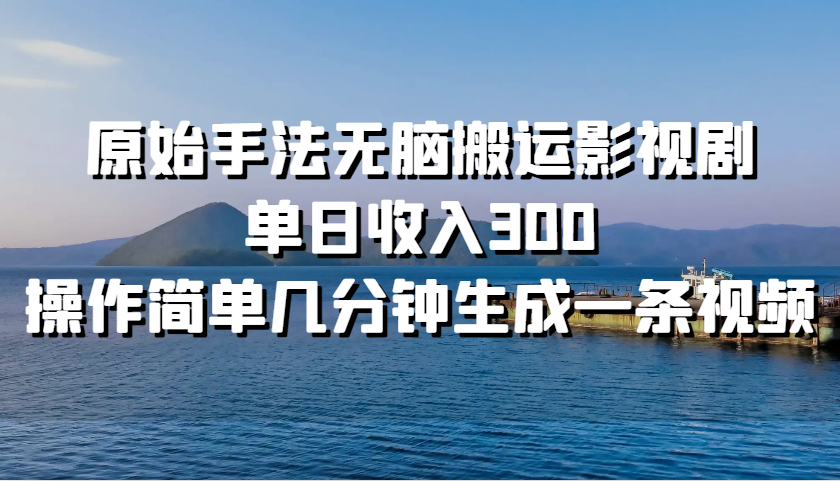 原始手法无脑搬运影视剧，单日收入300，操作简单几分钟生成一条视频-博库