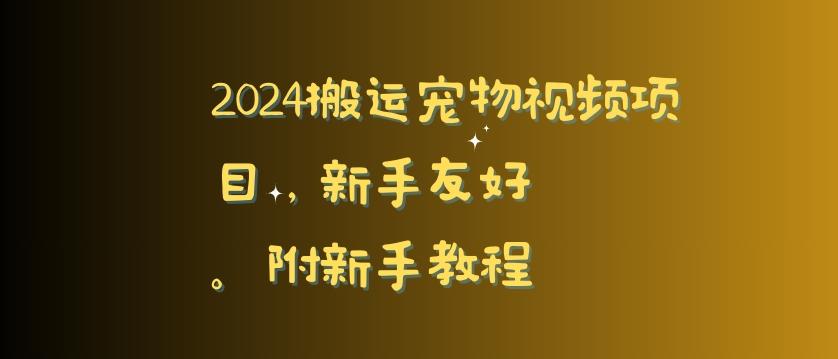 2024搬运宠物视频项目，新手友好，完美去重，附新手教程【揭秘】-博库