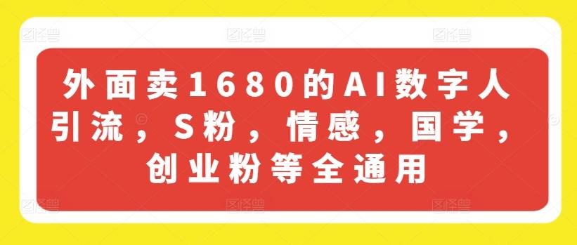 外面卖1680的AI数字人引流，S粉，情感，国学，创业粉等全通用-博库