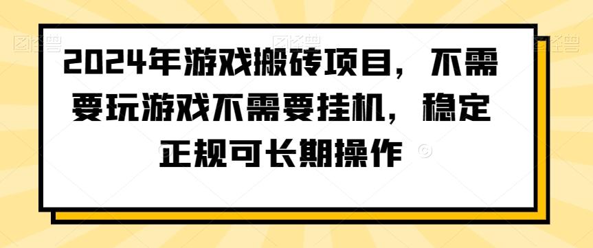 2024年游戏搬砖项目，不需要玩游戏不需要挂机，稳定正规可长期操作【揭秘】-博库