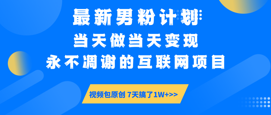 最新男粉计划6.0玩法，永不凋谢的互联网项目 当天做当天变现，视频包原…-博库