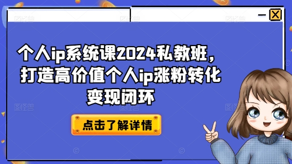 个人ip系统课2024私教班，打造高价值个人ip涨粉转化变现闭环-博库