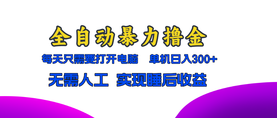 全自动暴力撸金，只需要打开电脑，单机日入300+无需人工，实现睡后收益-博库