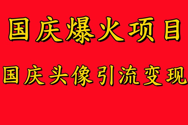 国庆爆火风口项目——国庆头像引流变现，零门槛高收益，小白也能起飞【揭秘】-博库