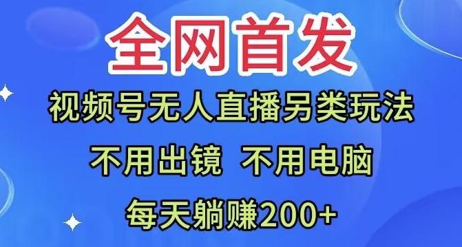 全网首发：视频号无人直播另类玩法，无需电脑，每天躺赚200+-博库