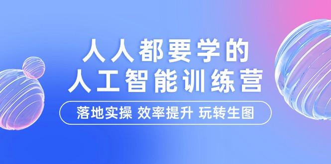 (9872期)人人都要学的-人工智能特训营，落地实操 效率提升 玩转生图(22节课)-博库