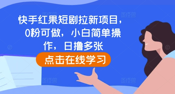 快手红果短剧拉新项目，0粉可做，小白简单操作，日撸多张-博库