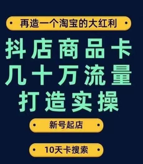 抖店商品卡几十万流量打造实操，从新号起店到一天几十万搜索、推荐流量完整实操步骤-博库