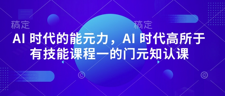 AI 时代的‮能元‬力，AI 时代高‮所于‬有技能课程‮一的‬门元‮知认‬课-博库