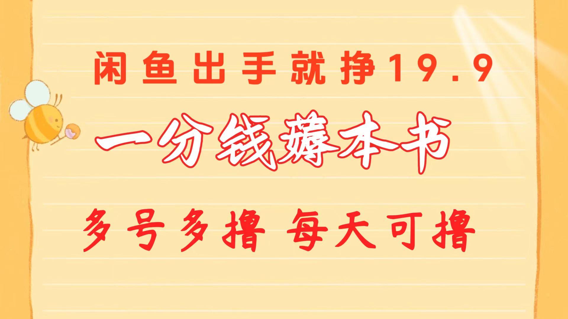 一分钱薅本书 闲鱼出售9.9-19.9不等 多号多撸  新手小白轻松上手-博库