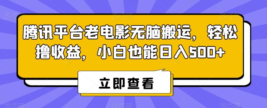 腾讯平台老电影无脑搬运，轻松撸收益，小白也能日入500+【揭秘】-博库