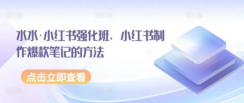 水水·小红书强化班，小红书制作爆款笔记的方法-博库