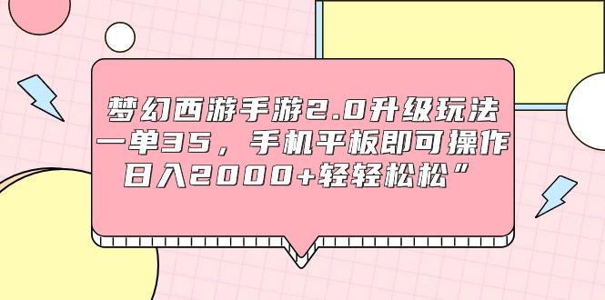 (9303期)梦幻西游手游2.0升级玩法，一单35，手机平板即可操作，日入2000+轻轻松松”-博库