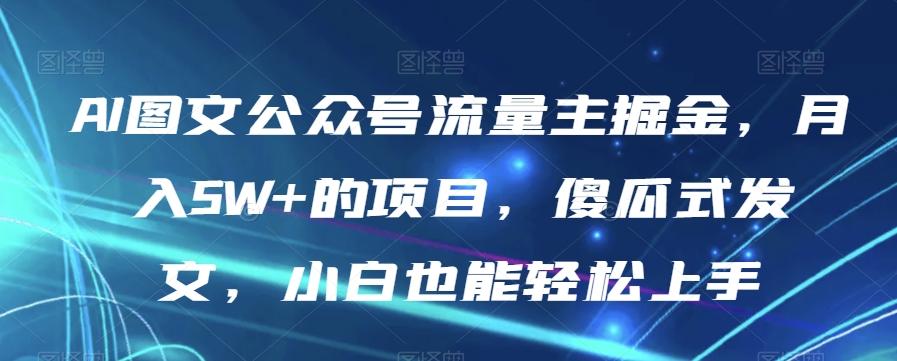 AI图文公众号流量主掘金，月入5W+的项目，傻瓜式发文，小白也能轻松上手【揭秘】-博库