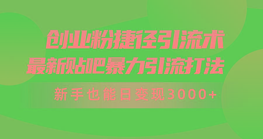 (10071期)创业粉捷径引流术，最新贴吧暴力引流打法，新手也能日变现3000+附赠全…-博库