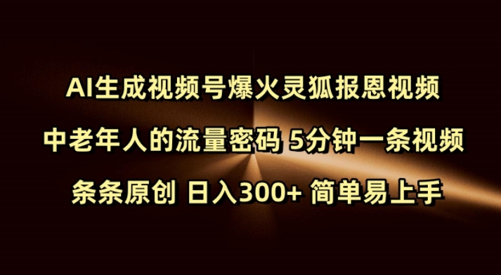 Ai生成视频号爆火灵狐报恩视频 中老年人的流量密码 5分钟一条视频 条条原创 日入300+ 简单易上手-博库