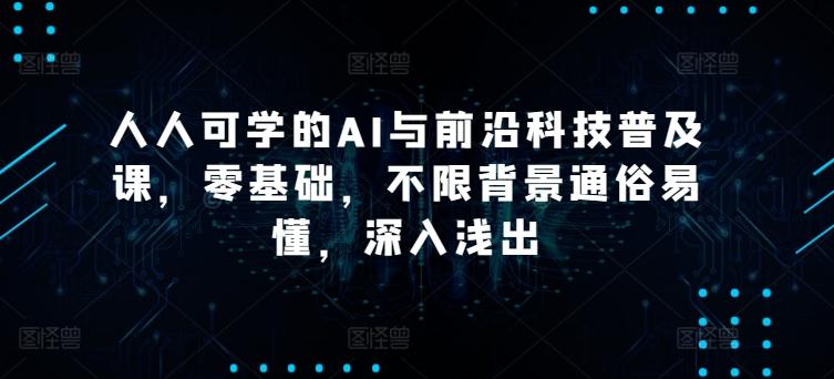 人人可学的AI与前沿科技普及课，零基础，不限背景通俗易懂，深入浅出-博库