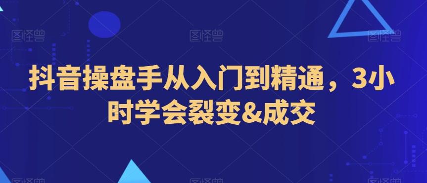 抖音操盘手从入门到精通，3小时学会裂变&成交-博库