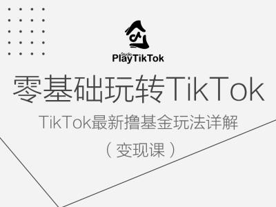 零基础玩转TiKToK变现课，TikTok最新撸基金玩法详解-博库