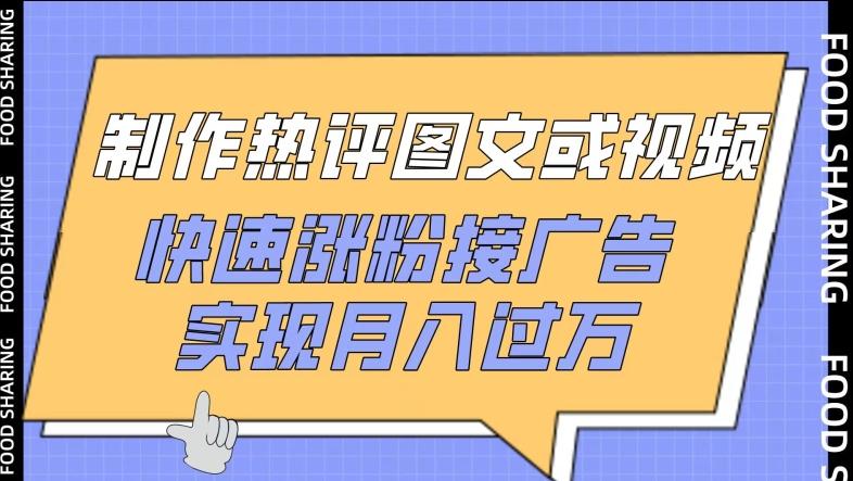 制作热评图文或视频，快速涨粉接广告，实现月入过万【揭秘】-博库