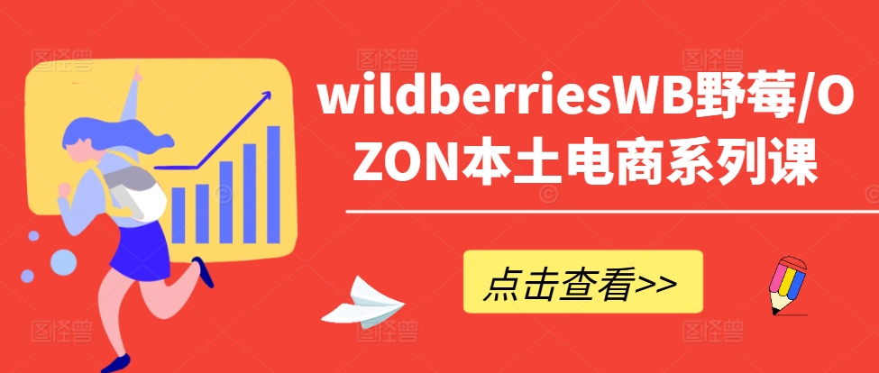 wildberriesWB野莓/OZON本土电商系列课，掌握WB产品优化，出单技巧和订单处理等-博库