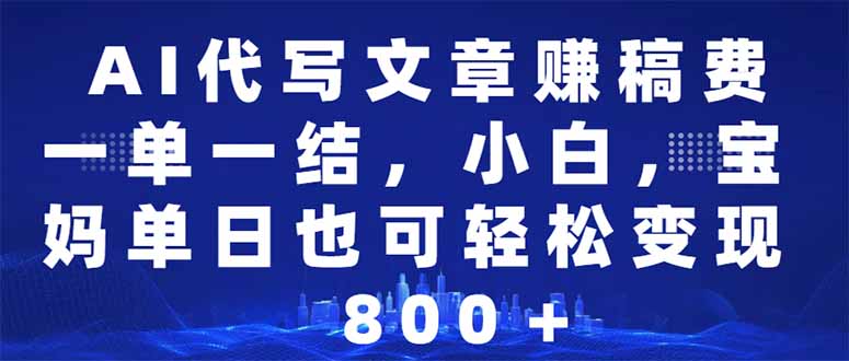 AI代写文章赚稿费，一单一结小白，宝妈单日也能轻松日入500-1000＋-博库