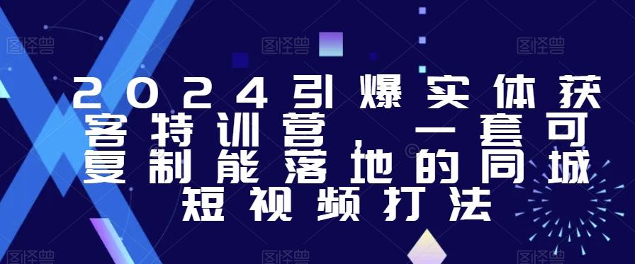 2024引爆实体获客特训营，​一套可复制能落地的同城短视频打法-博库