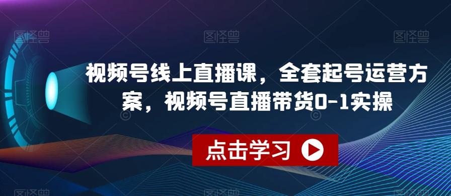 视频号线上直播课，全套起号运营方案，视频号直播带货0-1实操-博库