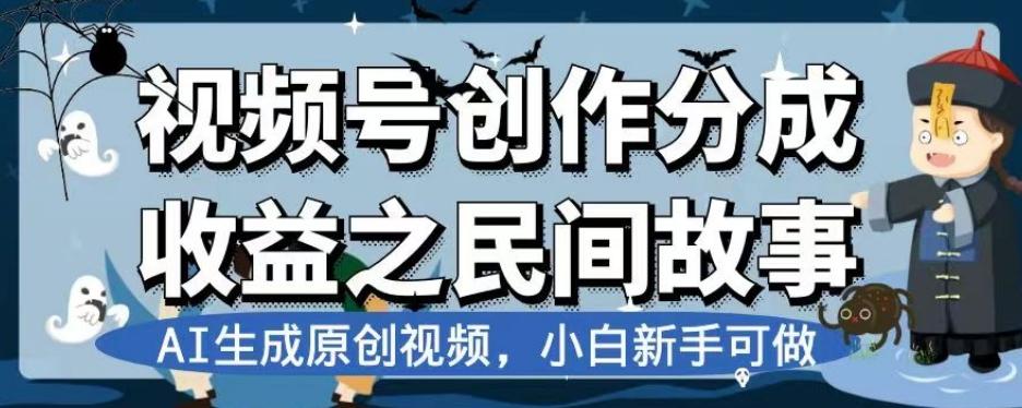 视频号创作分成收益之民间故事，AI生成原创视频，小白新手可做【揭秘】-博库