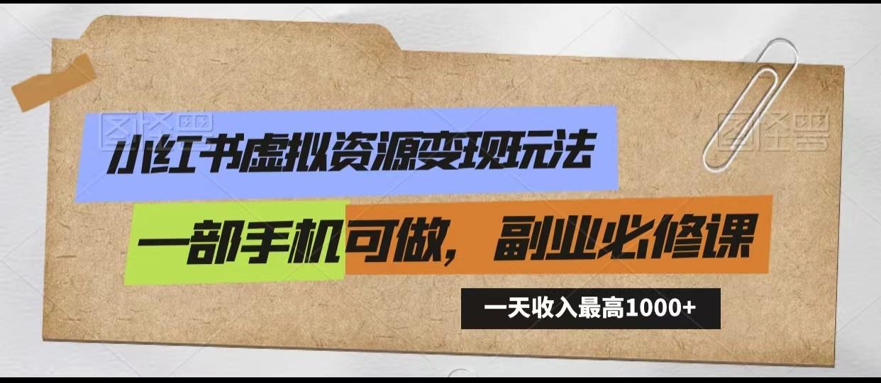 小红书虚拟资源变现玩法，一天最高收入1000+一部手机可做，新手必修课-博库