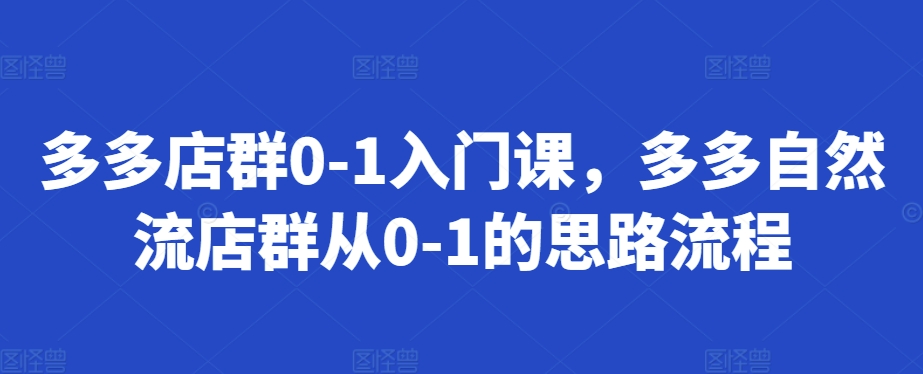 多多店群0-1入门课，多多自然流店群从0-1的思路流程-博库