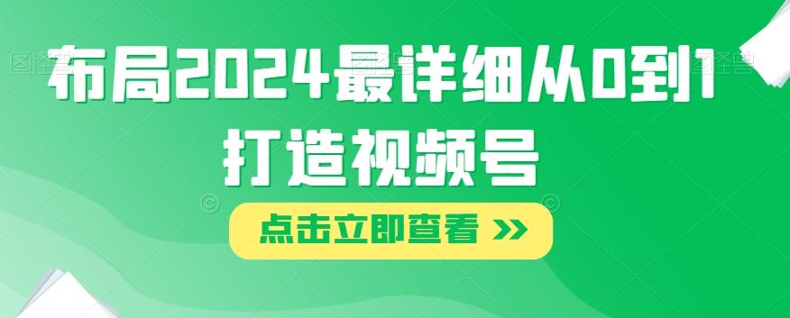 布局2024最详细从0到1打造视频号【揭秘】-博库