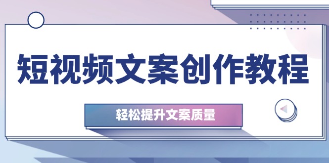 短视频文案创作教程：从钉子思维到实操结构整改，轻松提升文案质量-博库