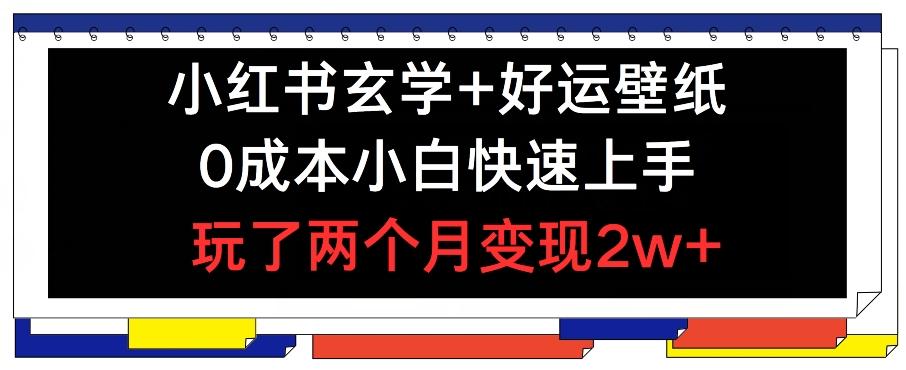 小红书玄学+好运壁纸玩法，0成本小白快速上手，玩了两个月变现2w+ 【揭秘】-博库