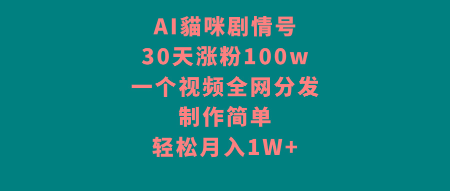 AI貓咪剧情号，30天涨粉100w，制作简单，一个视频全网分发，轻松月入1W+-博库