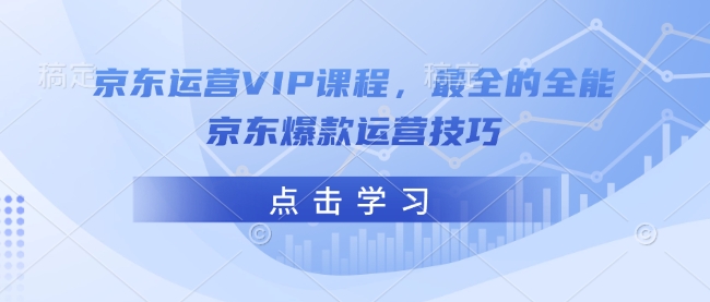 京东运营VIP课程，最全的全能京东爆款运营技巧-博库